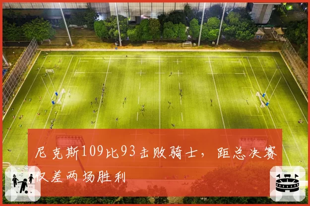 尼克斯109比93击败骑士，距总决赛仅差两场胜利