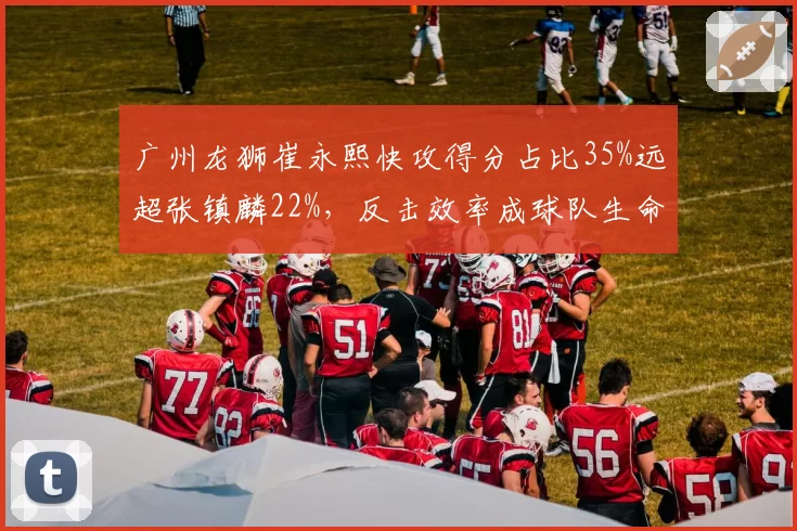 广州龙狮崔永熙快攻得分占比35%远超张镇麟22%，反击效率成球队生命线